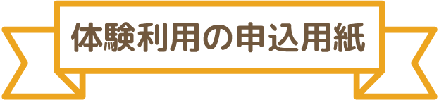 体験利用の申込用紙